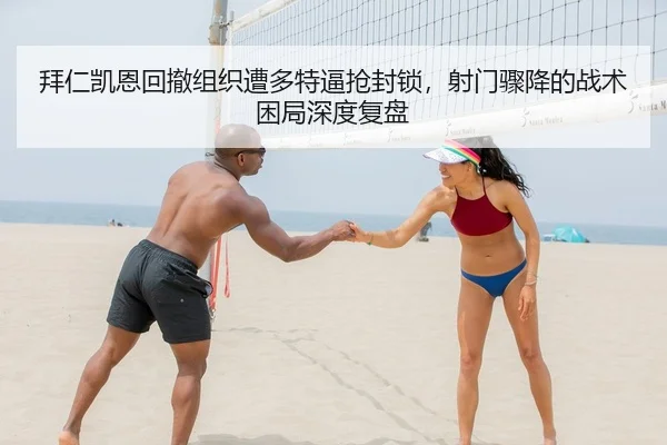 拜仁凯恩回撤组织遭多特逼抢封锁，射门骤降的战术困局深度复盘